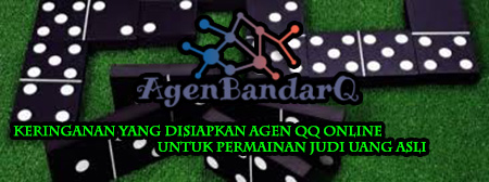 Keringanan Yang Disiapkan Agen QQ Online untuk Permainan Judi Uang Asli 